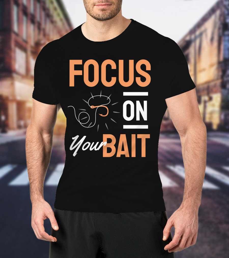 Focus On Your Bait Fishing Hook T-Shirt