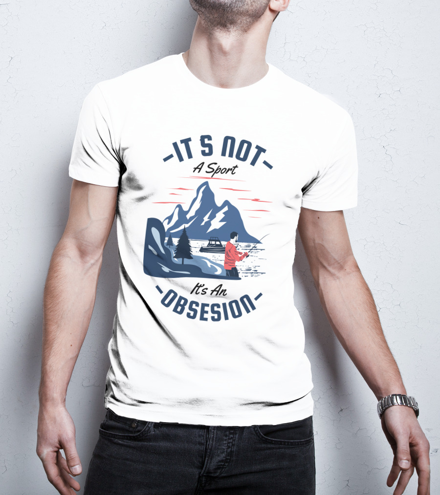 Fishing In Mountain Lake: It's Not A Sport, It's An Obsession T-Shirt