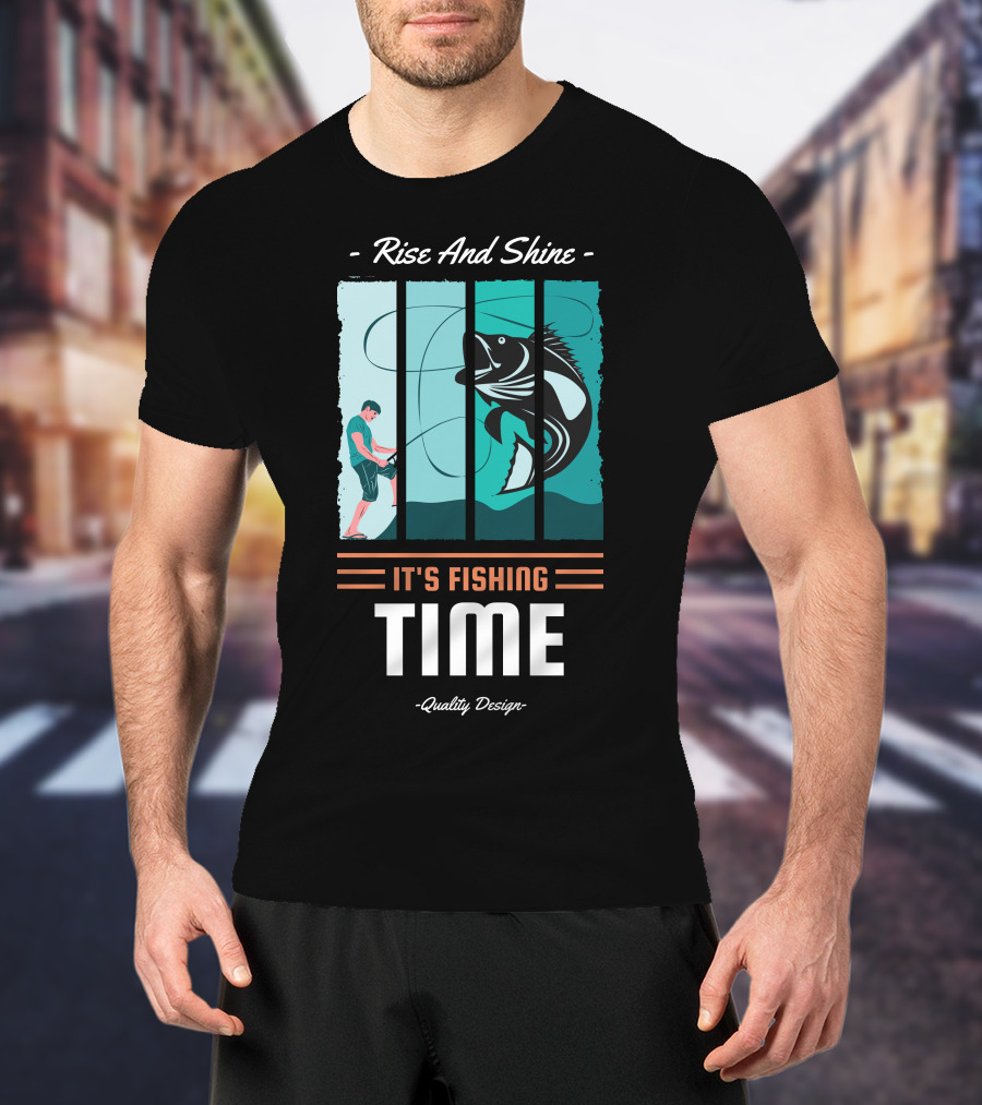 Rise And Shine It's Fishing Time Quality T-Shirt