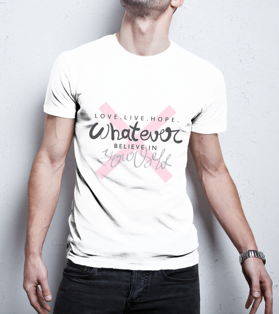 Love Live Hope Whatever Believe In Yourself T-Shirt