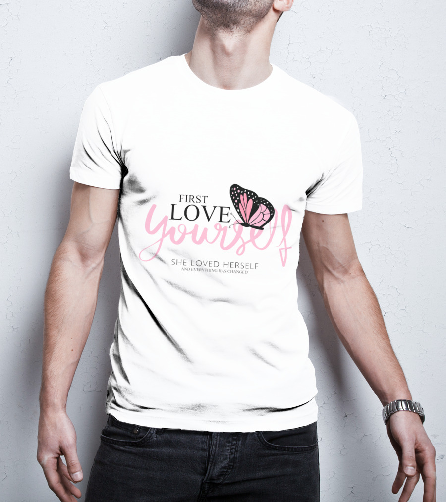 First Love Yourself She Loved Herself And Everything Has Changed T-Shirt