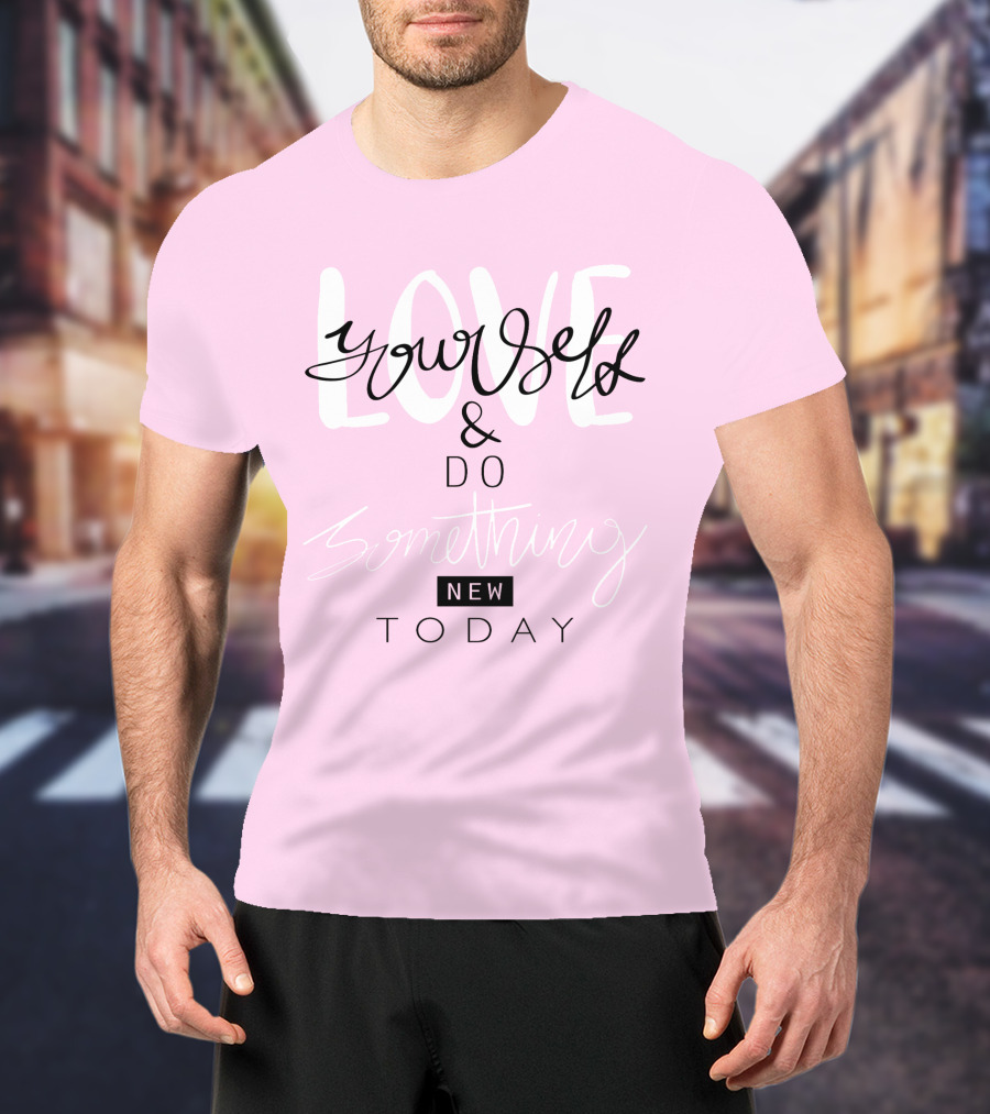 Love Yourself And Do Something New Today T-Shirt