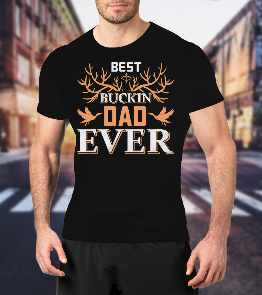 BEST BUCKIN DAD EVER Hunting Antlers And Ducks T-Shirt