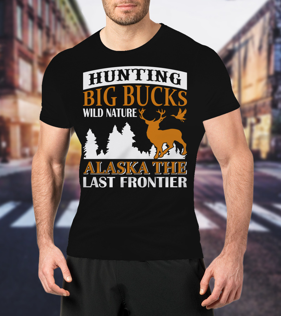 Hunting Big Bucks Wild Nature Alaska The Last Frontier T-Shirt