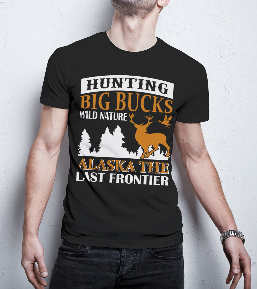 Hunting Big Bucks Wild Nature Alaska The Last Frontier T-Shirt