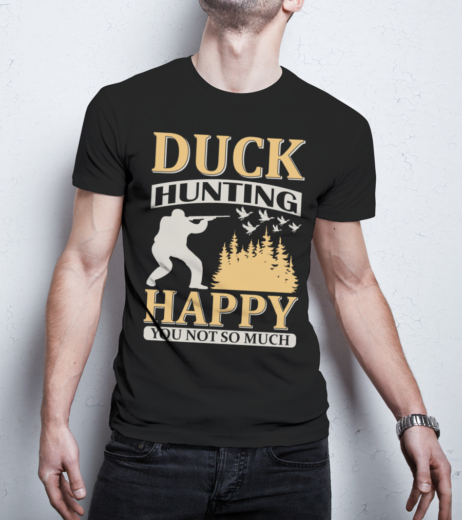Duck Hunting Happy You Not So Much T-Shirt