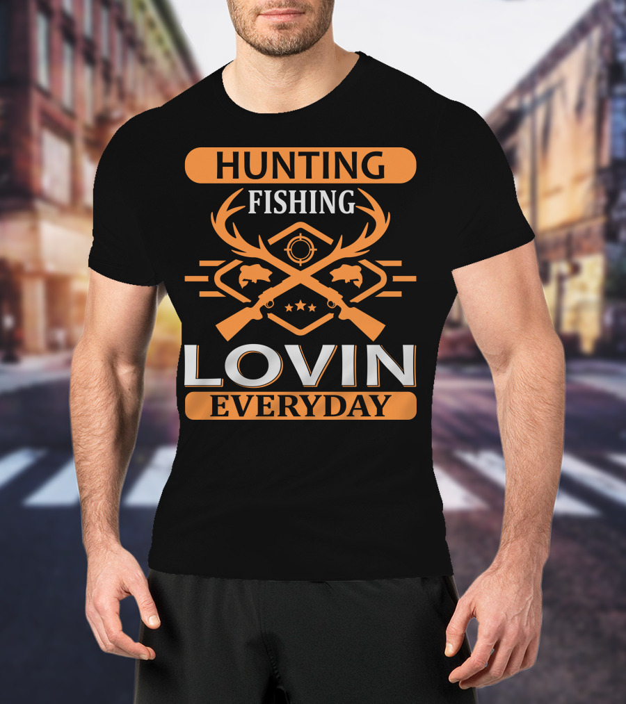 Hunting Fishing Lovin Everyday T-Shirt