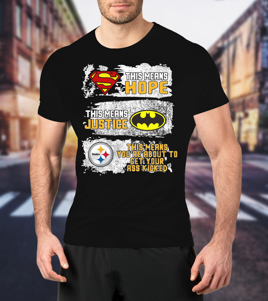 Superman Batman Steelers This Means Hope Justice You're About To Get Your Ass Kicked T-Shirt