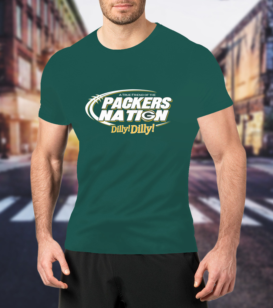 A True Friend Of The Packers Nation Dilly Dilly T-Shirt