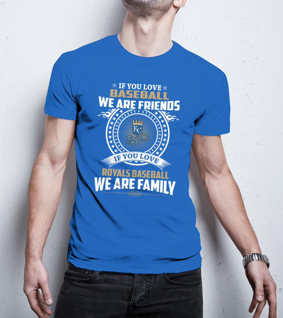 If You Love Kansas City Royals Baseball We Are Family Friends Baseball KC Royals T-Shirt