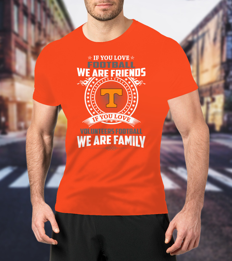 If You Love Football We Are Friends If You Love Volunteers Football We Are Family T-Shirt