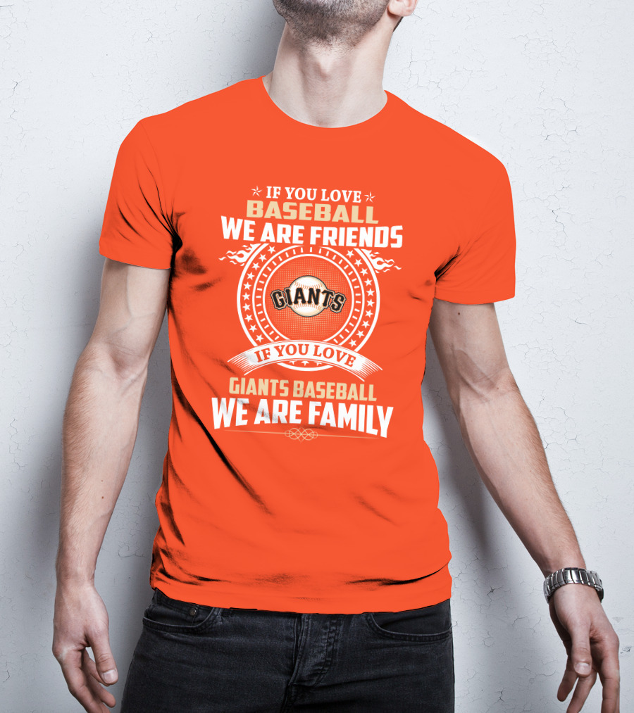 If You Love Baseball We Are Friends Giants If You Love Giants Baseball We Are Family T-Shirt