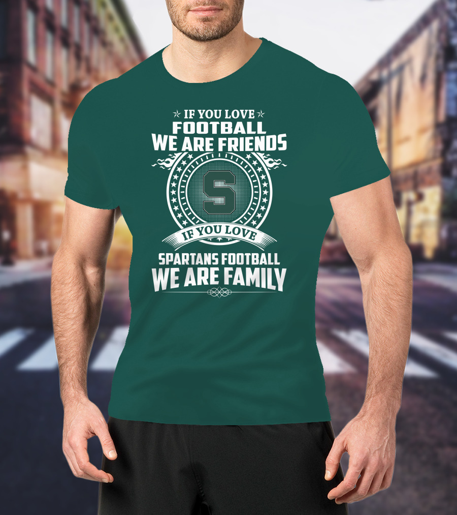 If You Love Spartans Football We Are Family Friends T-Shirt