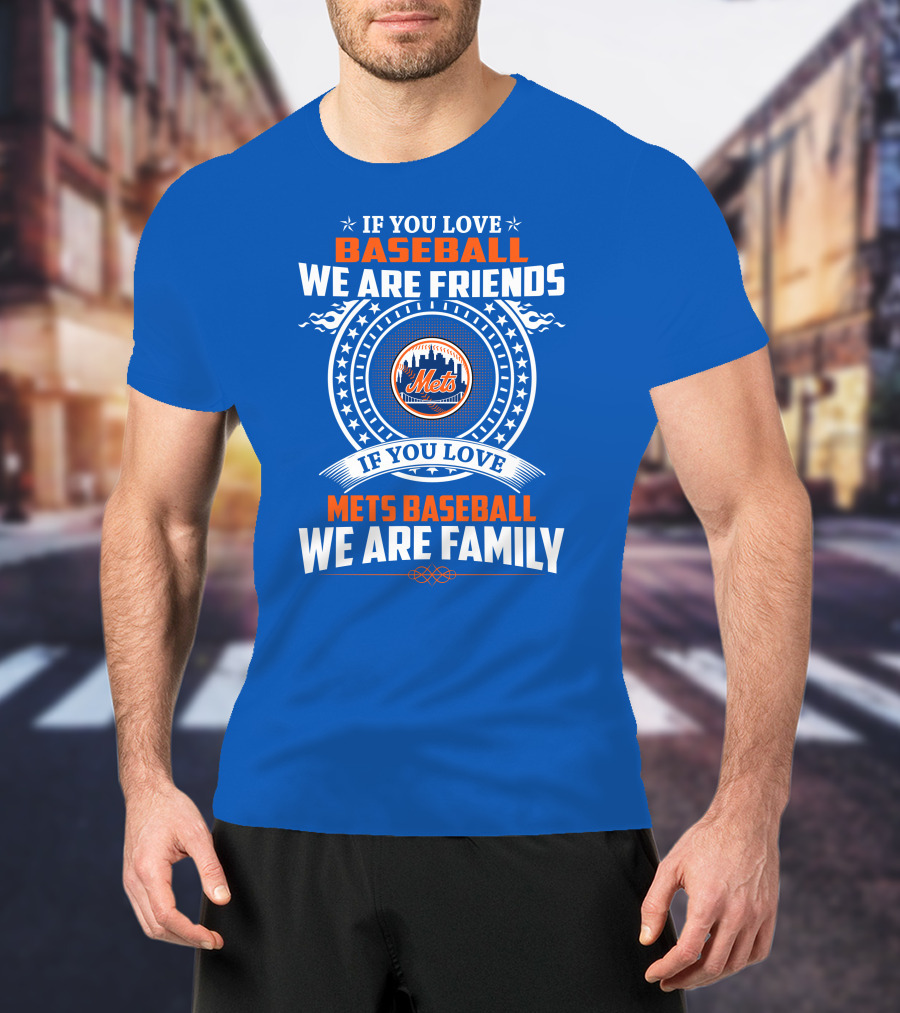If You Love Baseball We Are Friends If You Love Mets Baseball We Are Family Mets T-Shirt