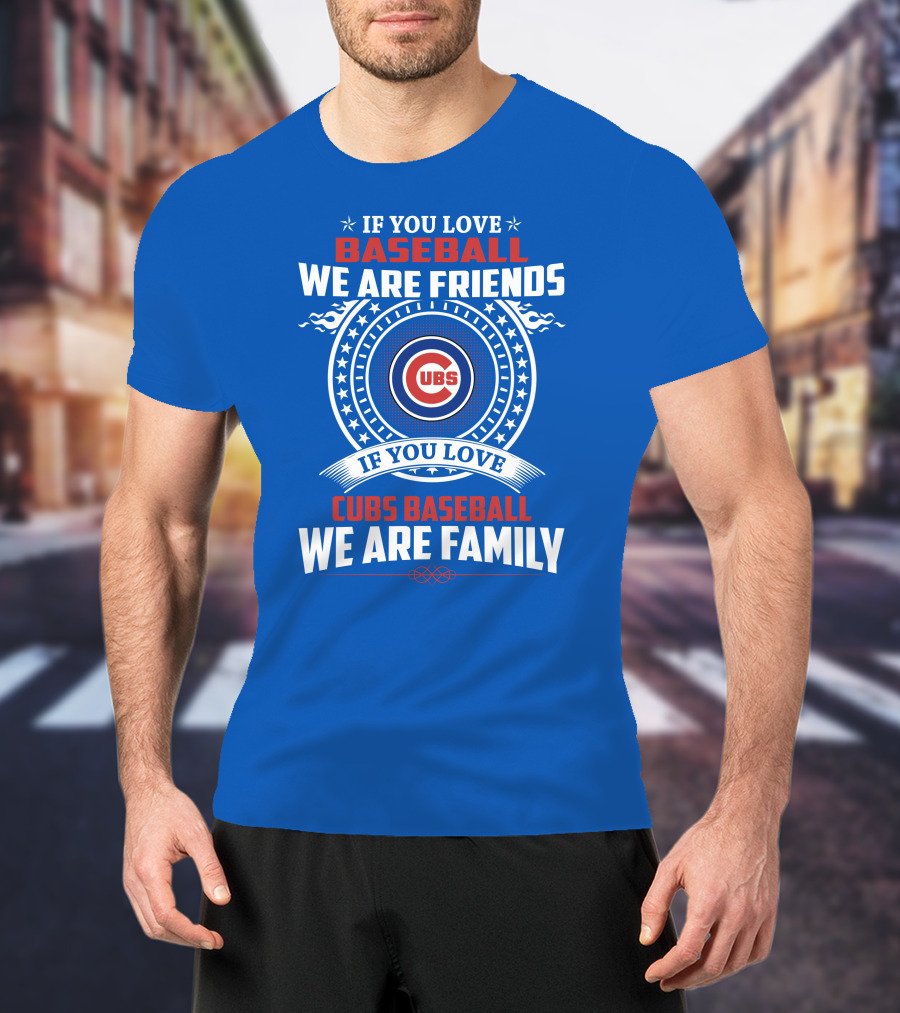 If You Love Baseball We Are Friends If You Love Cubs Baseball We Are Family T-Shirt