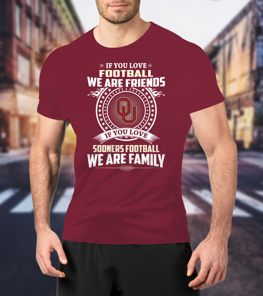 If You Love Oklahoma Sooners Football We Are Friends Family T-Shirt