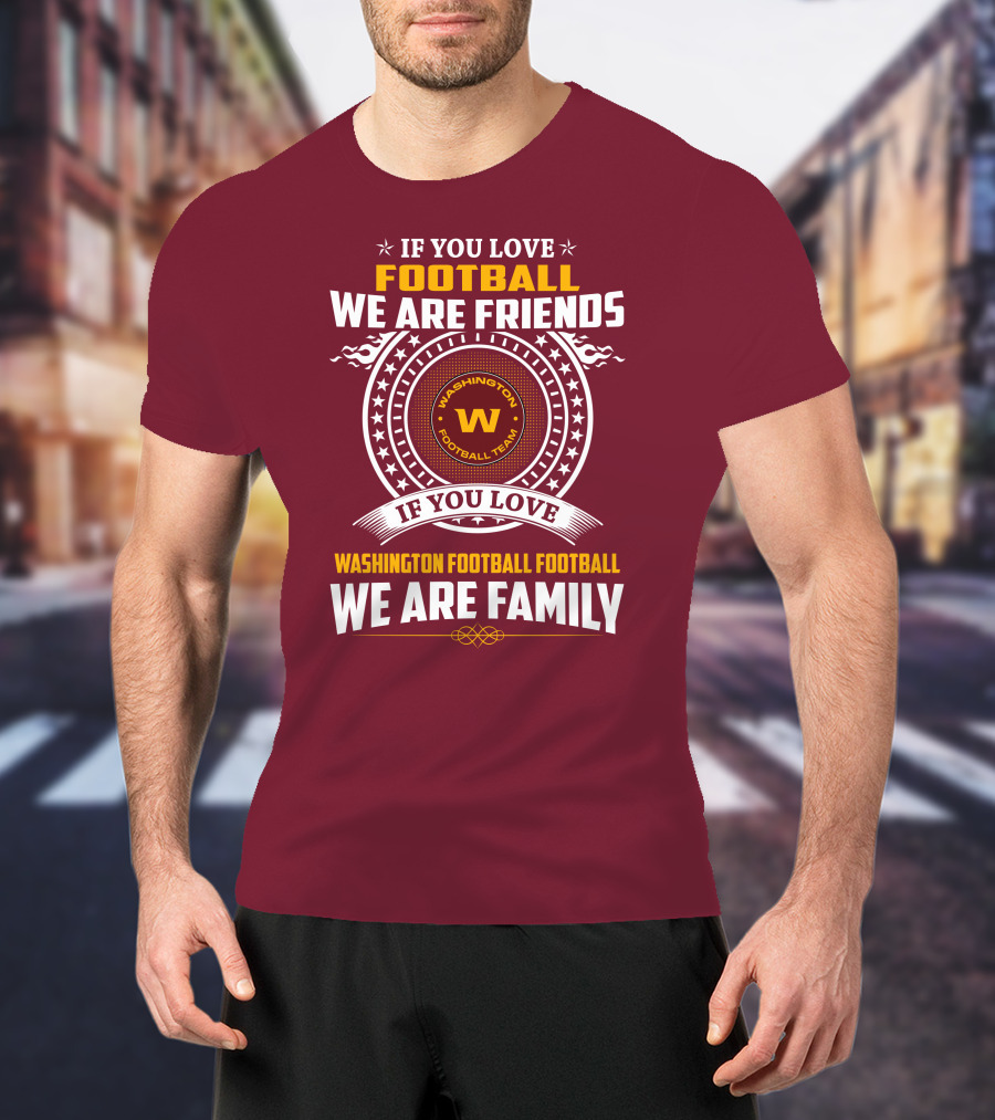 If You Love Football We Are Friends Washington Football Team If You Love Washington Football Football We Are Family T-Shirt
