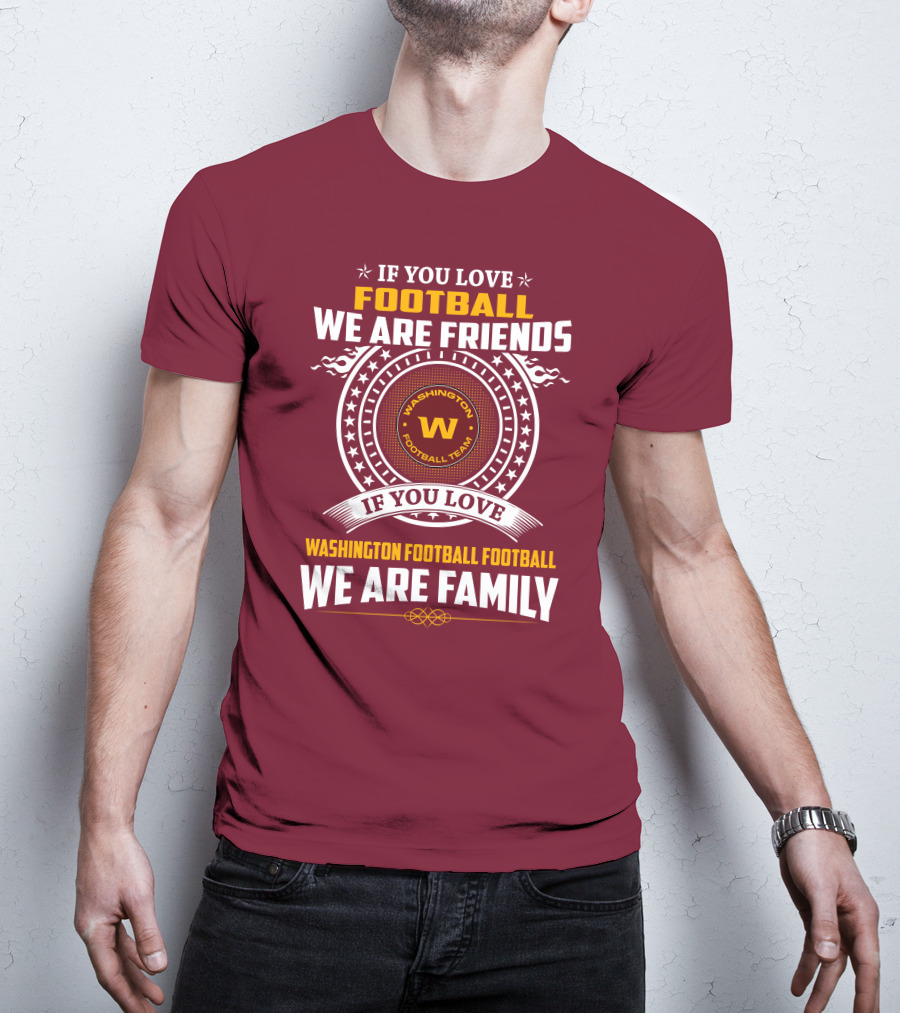 If You Love Football We Are Friends Washington Football Team If You Love Washington Football Football We Are Family T-Shirt
