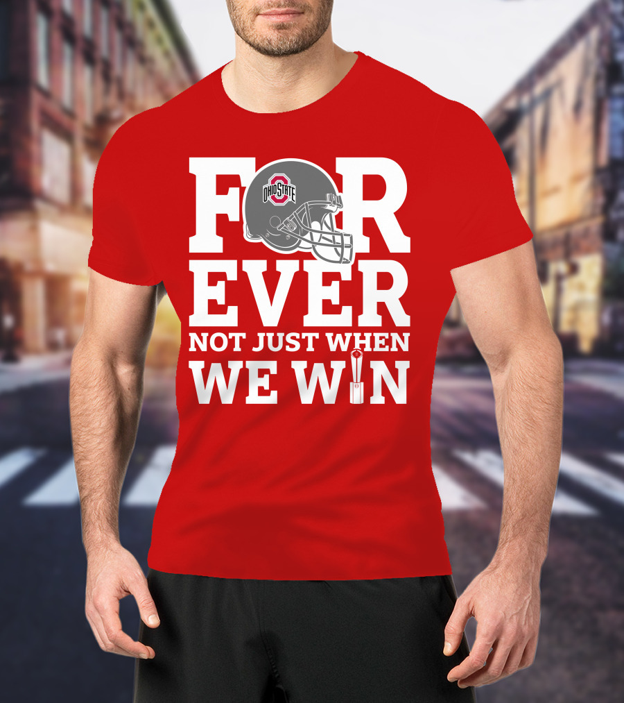 Forever Ohio State Buckeyes Not Just When We Win T-Shirt