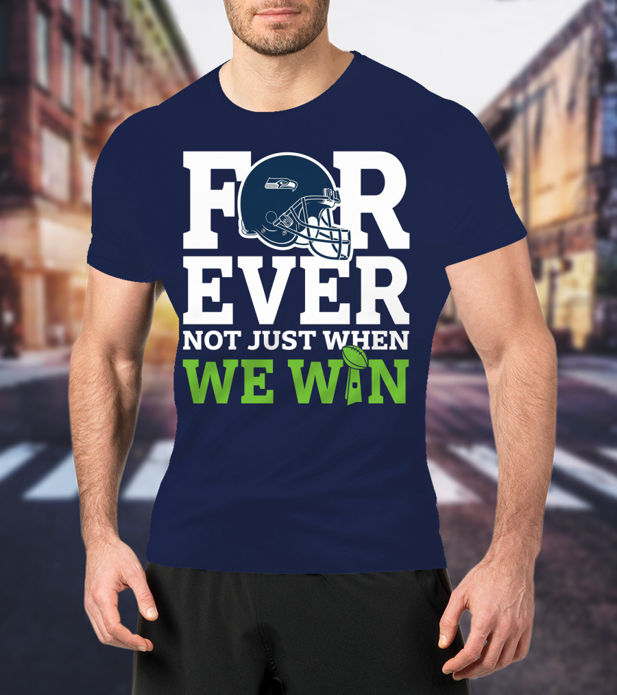 Seattle Seahawks Forever Not Just When We Win Helmet T-Shirt