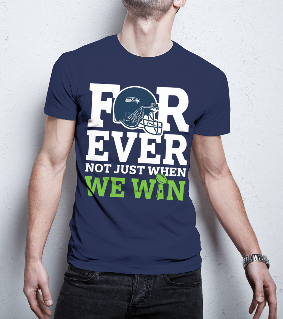Seattle Seahawks Forever Not Just When We Win Helmet T-Shirt