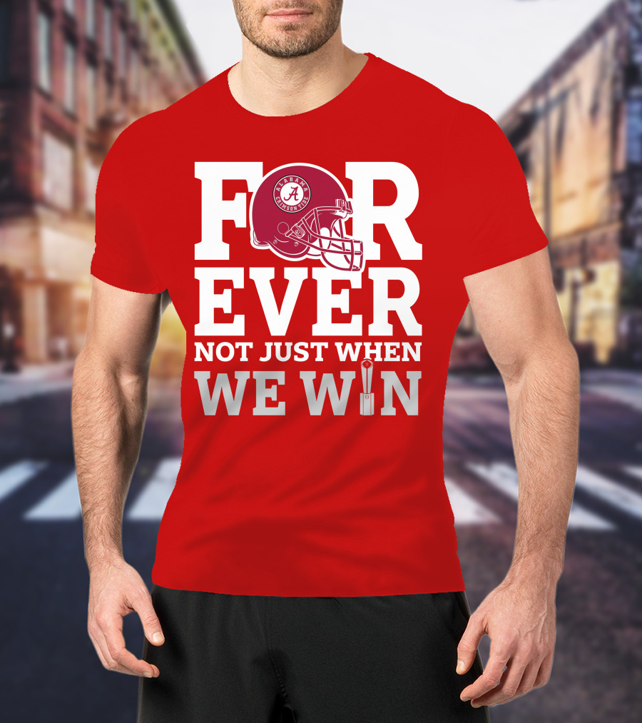 Alabama Crimson Tide Forever Not Just When We Win Football Helmet T-Shirt