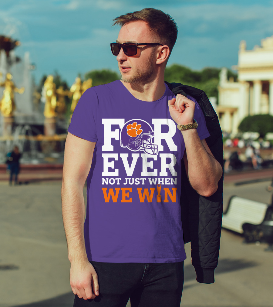 FOREVER Clemson Tigers Not Just When We Win T-Shirt