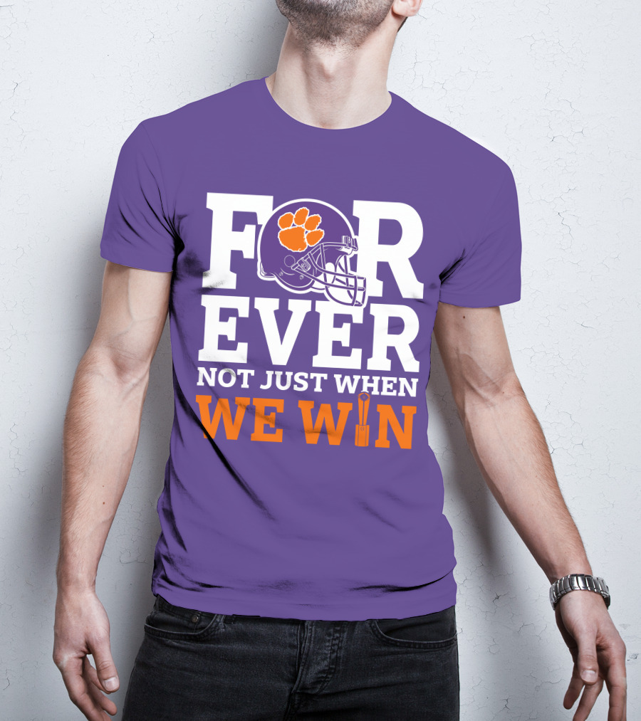 FOREVER Clemson Tigers Not Just When We Win T-Shirt