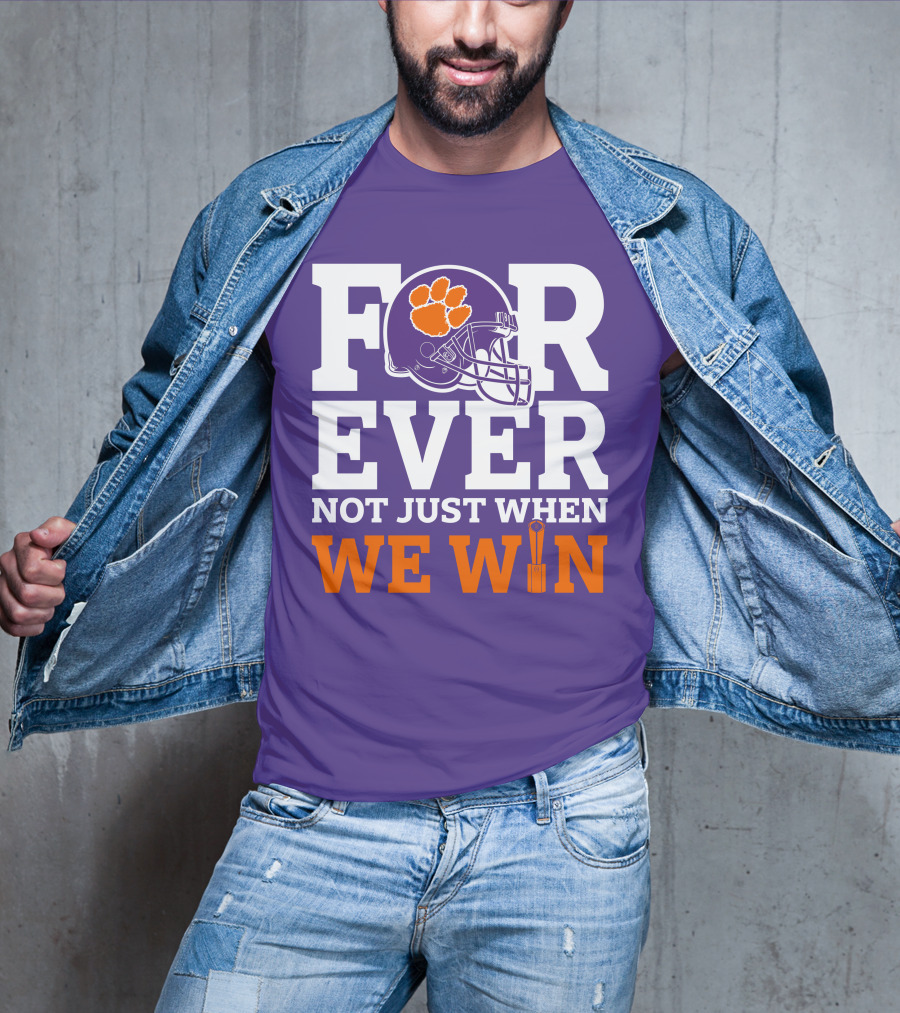 FOREVER Clemson Tigers Not Just When We Win T-Shirt