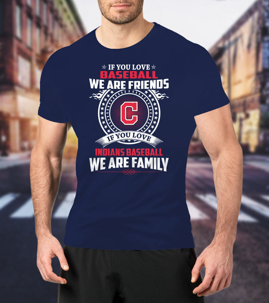 If You Love Baseball We Are Friends Indians Baseball We Are Family T-Shirt