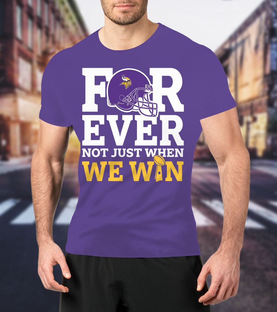 Minnesota Vikings Forever Helmet Not Just When We Win Trophy T-Shirt