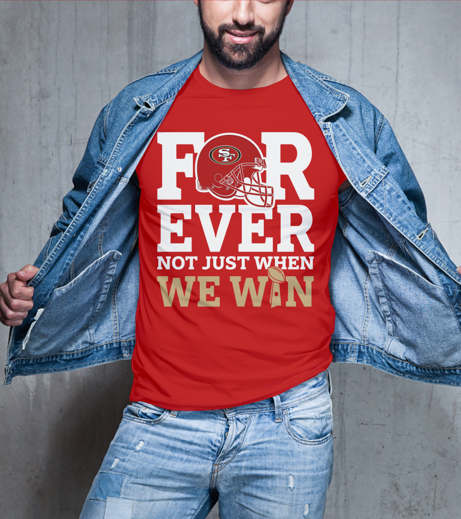 San Francisco 49ers Forever With Helmet Not Just When We Win Trophy T-Shirt