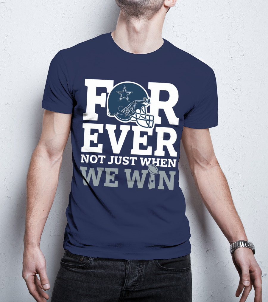 Forever Not Just When We Win Dallas Cowboys Helmet Star Football T-Shirt