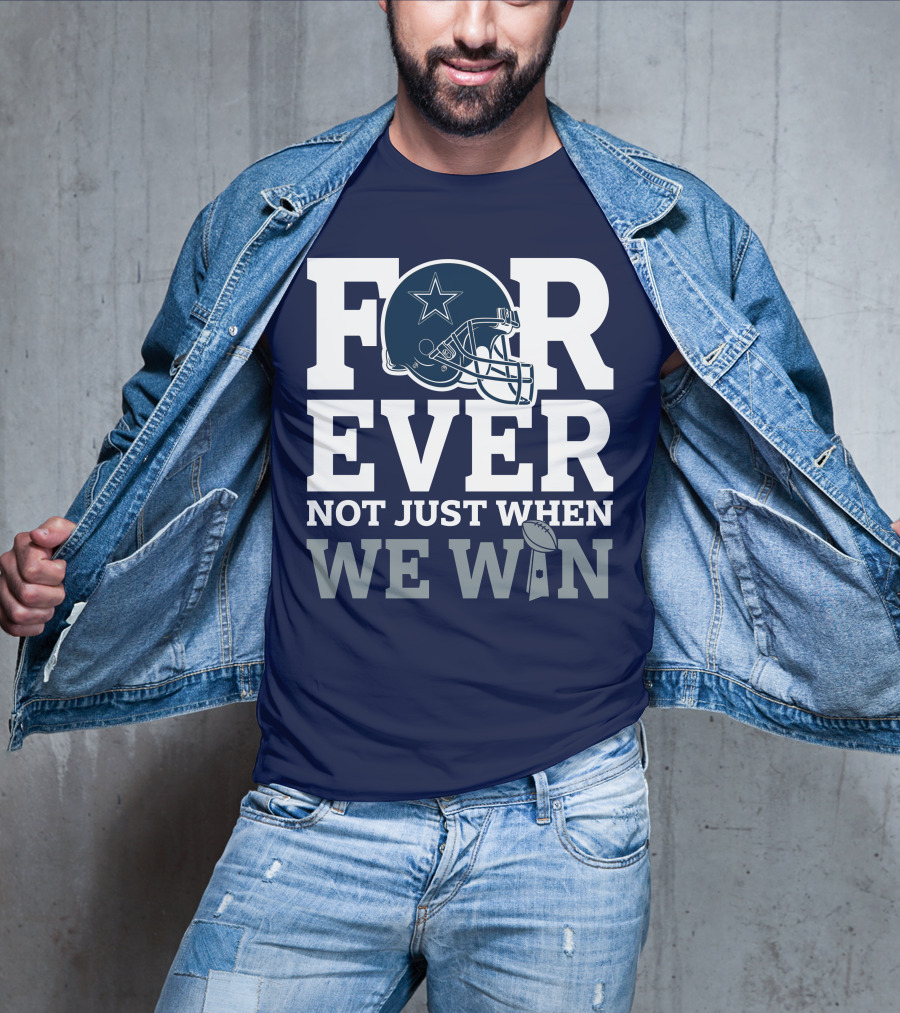 Forever Not Just When We Win Dallas Cowboys Helmet Star Football T-Shirt