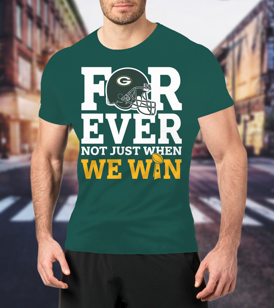 Green Bay Packers Forever Not Just When We Win Football Helmet And Trophy T-Shirt