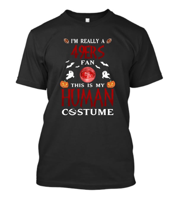 I'm Really A 49ers Fan This Is My Human Costume San Francisco Football Halloween Theme Ghosts Pumpkins Bats T-Shirt