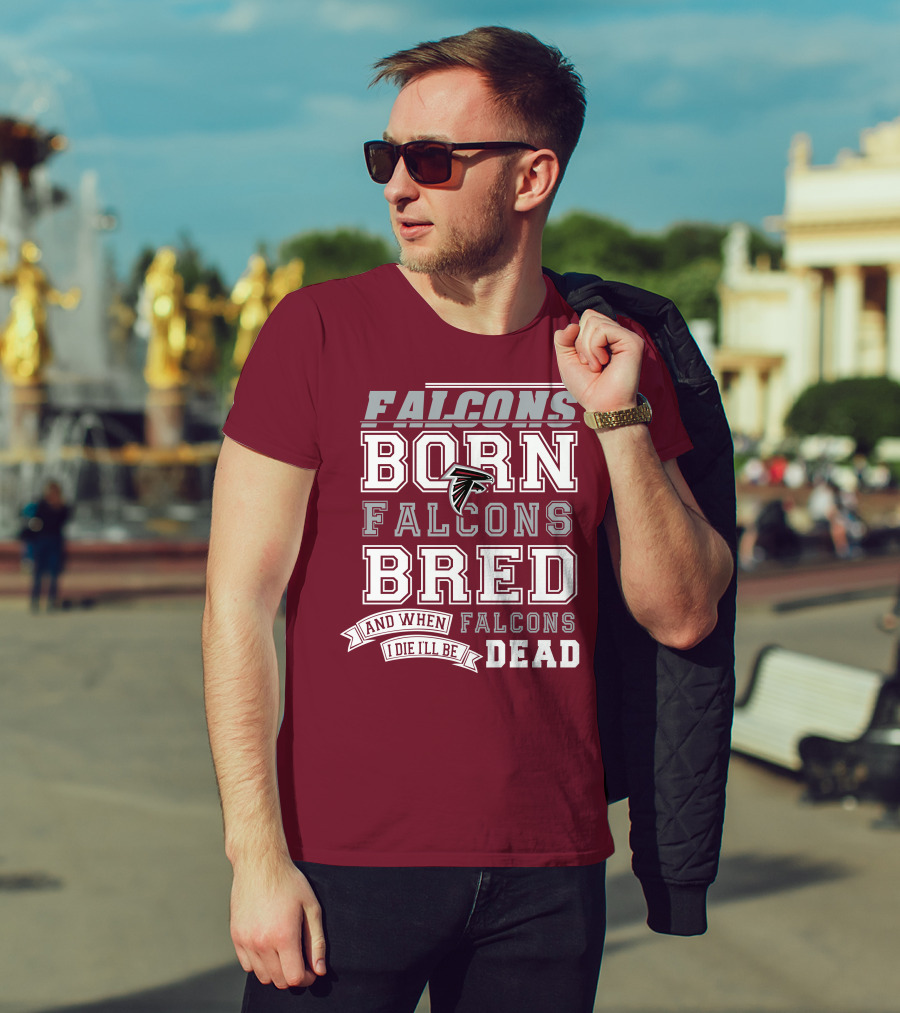Falcons Born Falcons Bred And When I Die I'll Be Dead Falcons T-Shirt