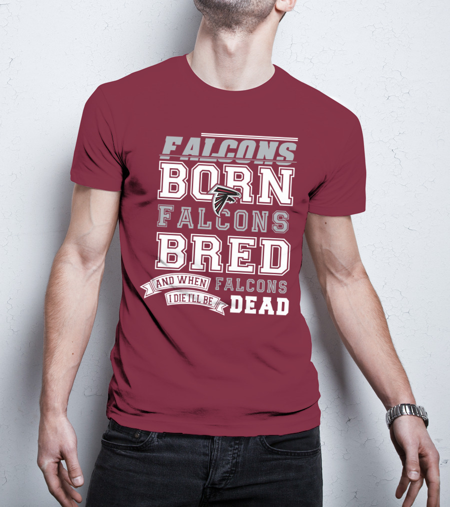 Falcons Born Falcons Bred And When I Die I'll Be Dead Falcons T-Shirt