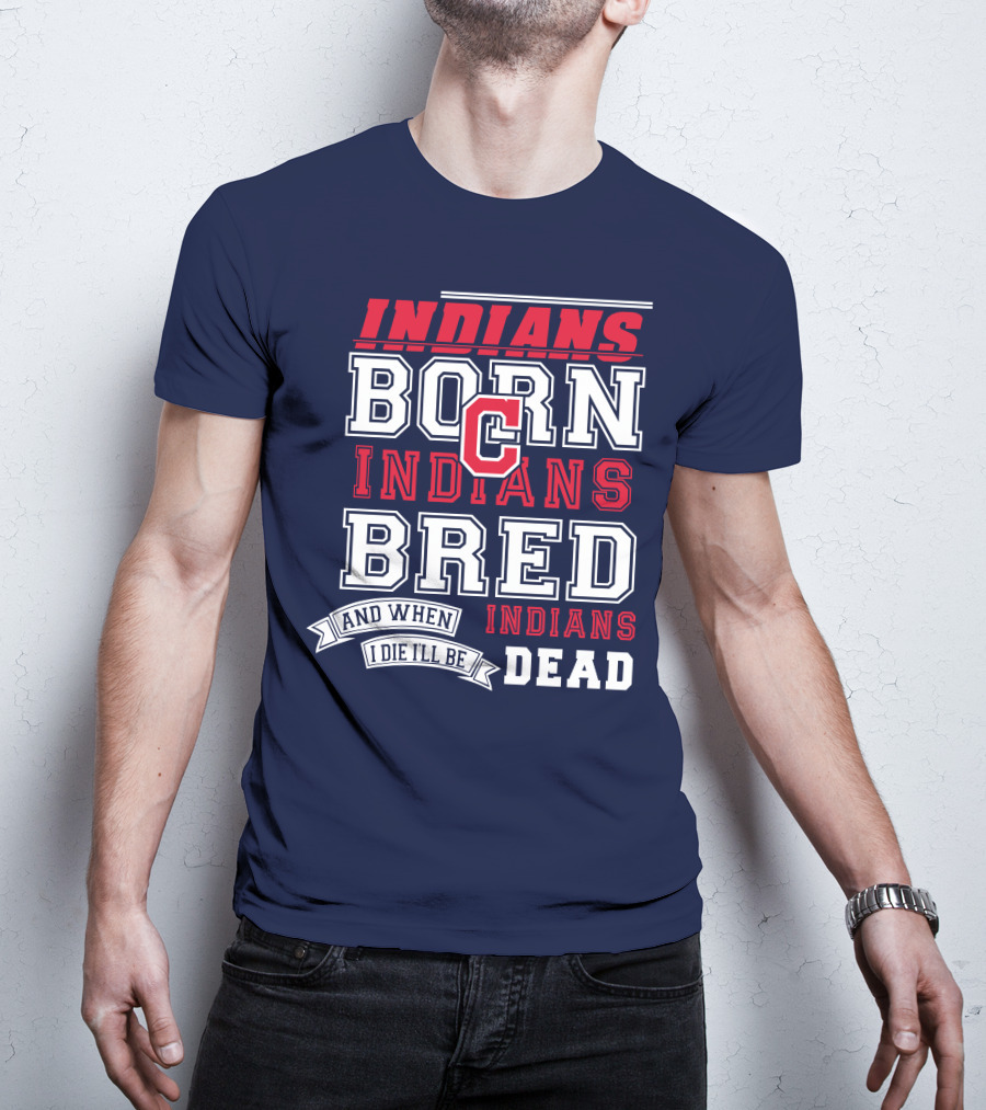 Indians Born Indians Bred Indians Die Hard Fan T-Shirt