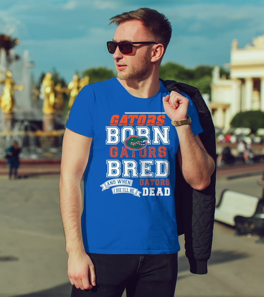 Gators Born Gators Bred Gators Dead Fan T-Shirt