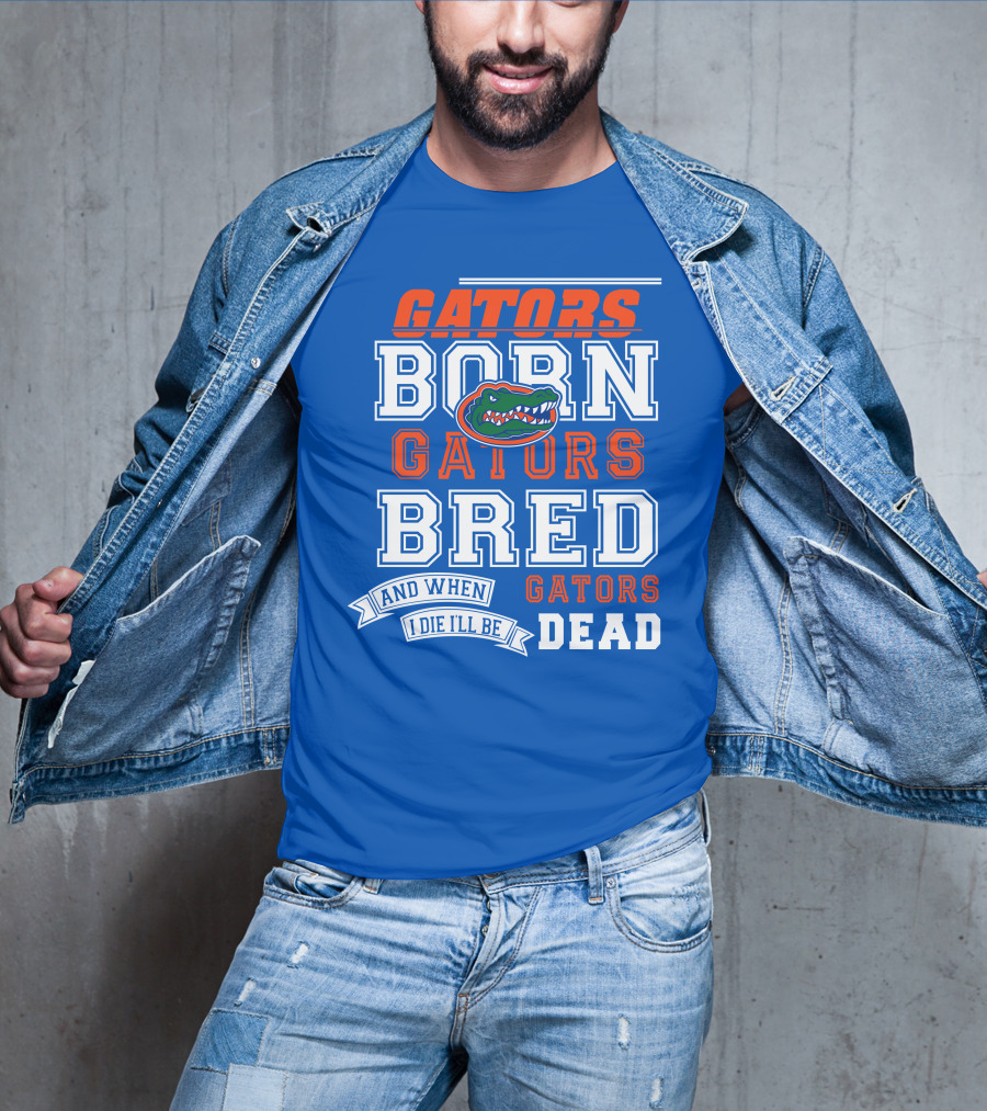 Gators Born Gators Bred Gators Dead Fan T-Shirt