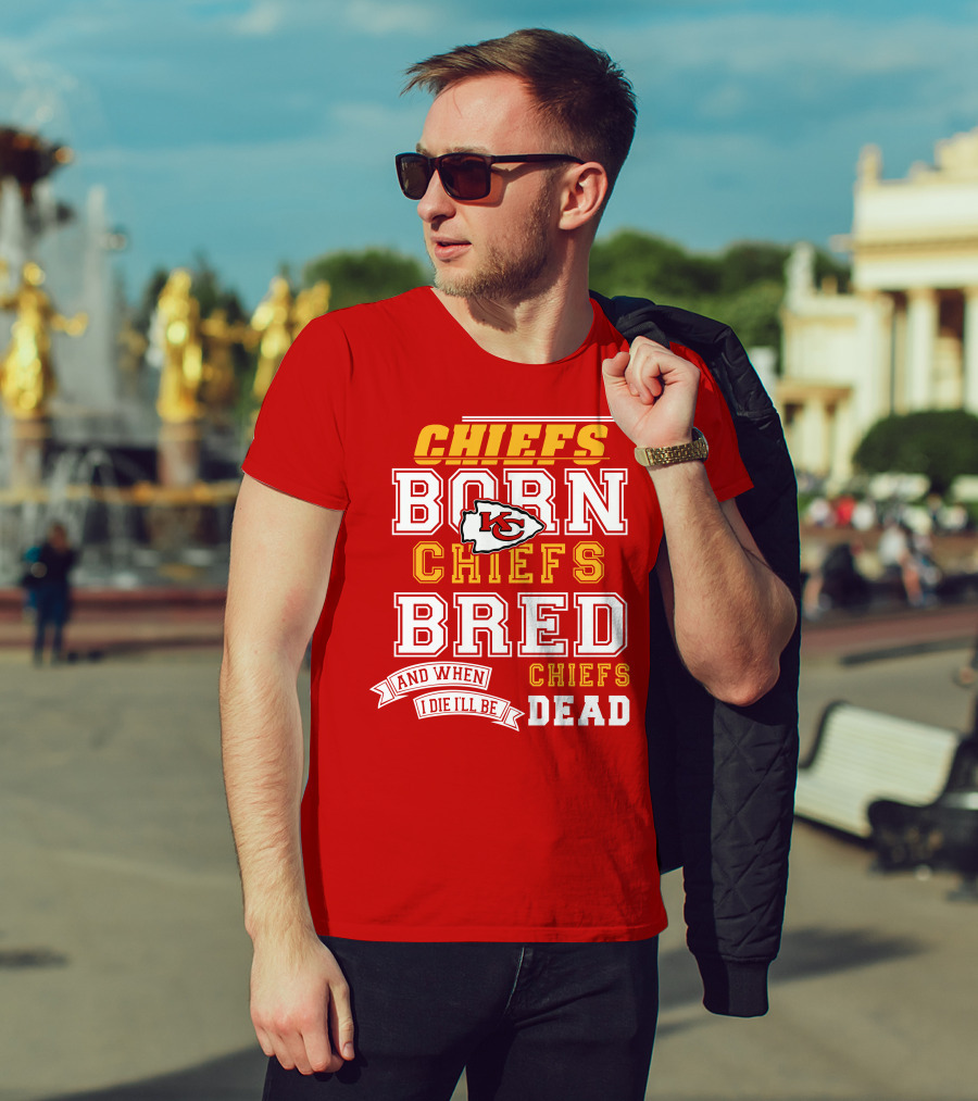 Chiefs Born Chiefs Bred Chiefs Dead Kansas City Chiefs T-Shirt