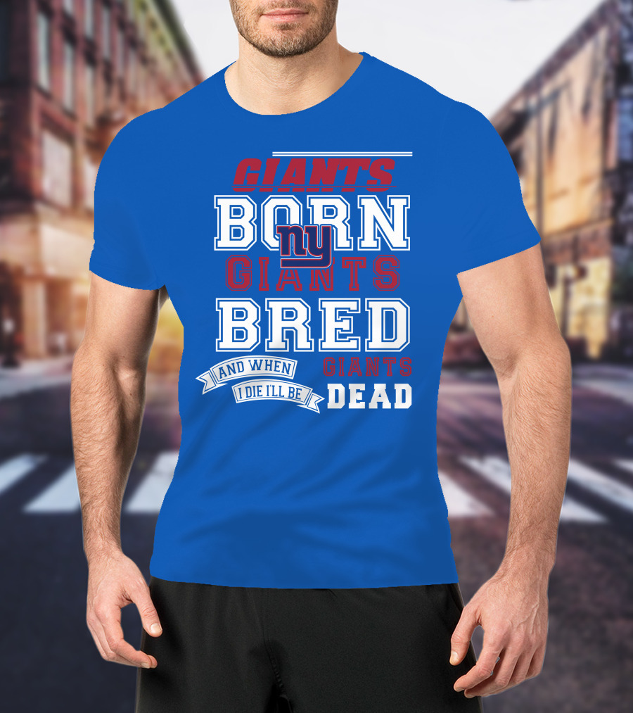 Giants Born Giants Bred And When I Die I'll Be Giants Dead T-Shirt