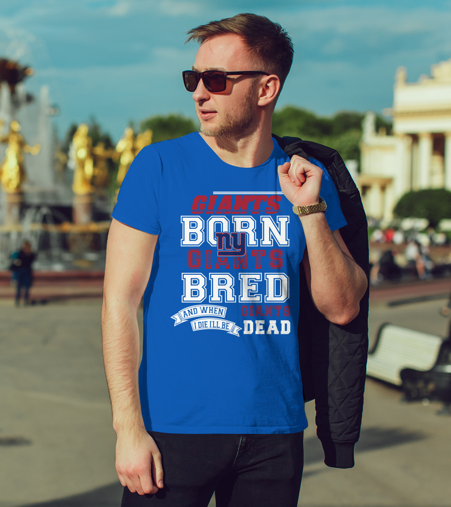 Giants Born Giants Bred And When I Die I'll Be Giants Dead T-Shirt