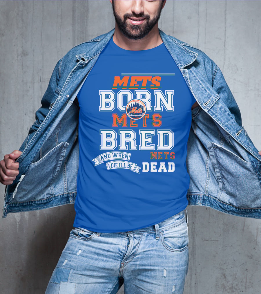 Mets Born Mets Bred And When I Die I'll Be Mets Dead T-Shirt