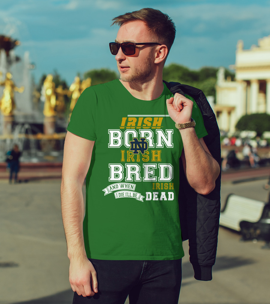 Irish Born Irish Bred Irish Dead Notre Dame T-Shirt