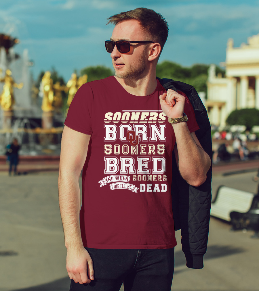 Sooners Born Sooners Bred Sooners And When I Die I'll Be Dead T-Shirt