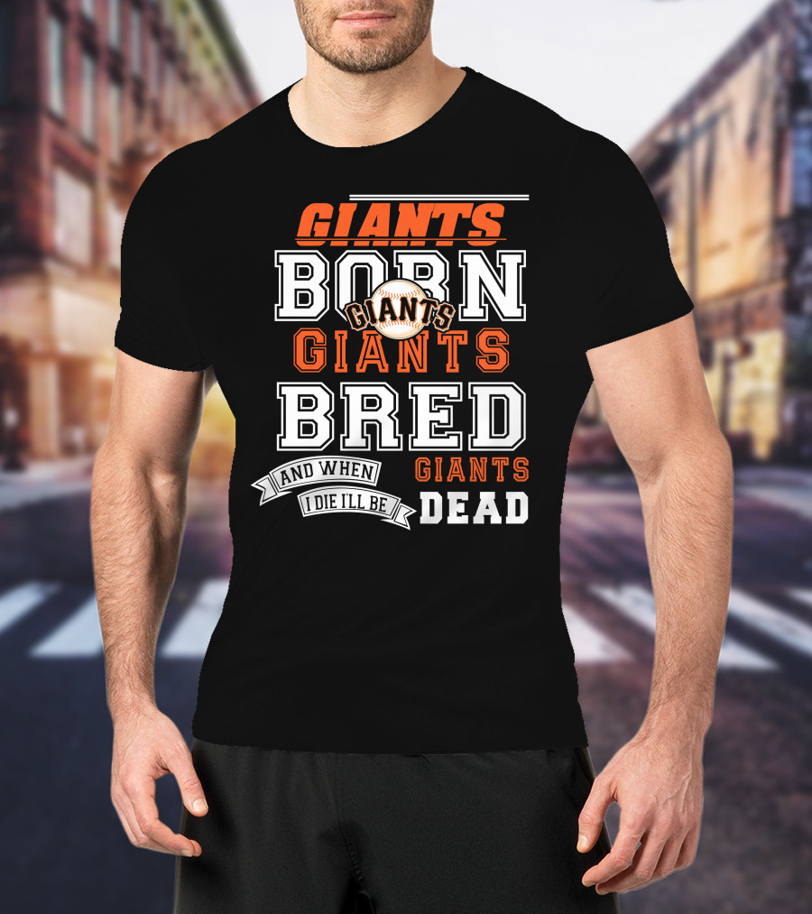 Born Giants Bred Giants And When I Die I'll Be Giants Dead T-Shirt