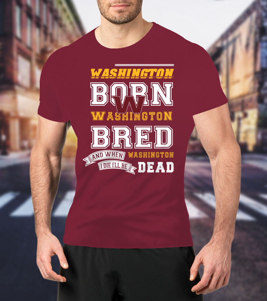 Washington Born Washington Bred Washington Dead T-Shirt