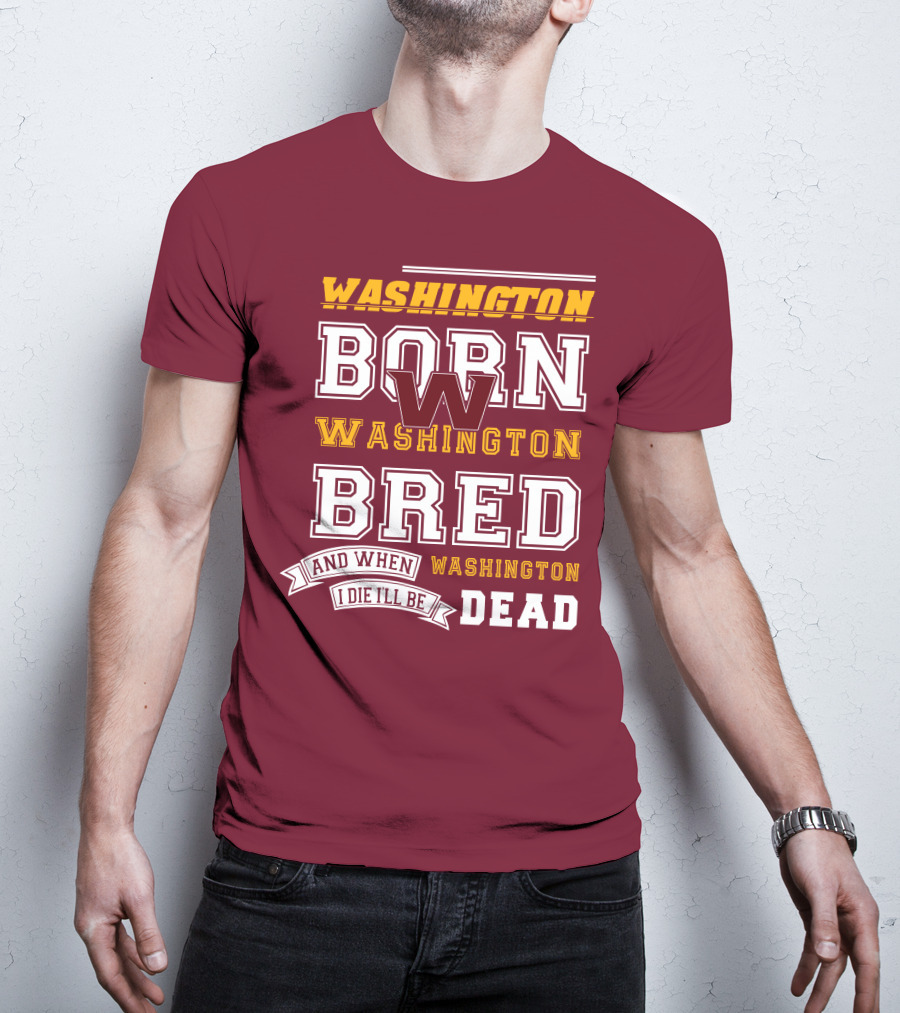 Washington Born Washington Bred Washington Dead T-Shirt